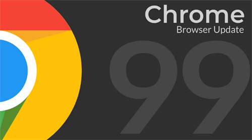 谷歌Chrome99浏览器稳定版发布